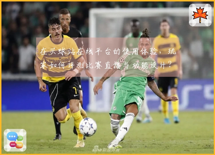 在买球站在线平台的使用体验，玩家如何评测比赛直播与功能设计？