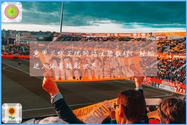 意甲买球正规网站注册教程：轻松进入体育精彩世界