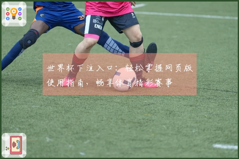 世界杯下注入口：轻松掌握网页版使用指南，畅享体育精彩赛事